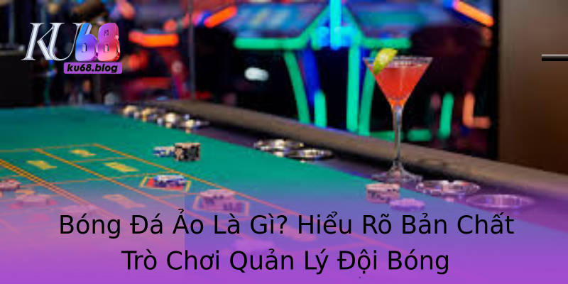 Bóng Đá Ảo Là Gì? Hiểu Rõ Bản Chất Trò Chơi Quản Lý Đội Bóng Bóng Đá Ảo Là Gì? Hiểu Rõ Bản Chất Trò Chơi Quản Lý Đội Bóng