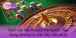 Cach Lay Ma Khuyen Mai Ku68 Tan Dung Nhung Uu Ai Hap Dan Nhat