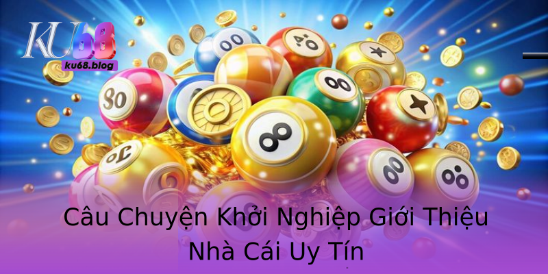 Câu Chuyện Khởi Nghiệp Giới Thiệu Nhà Cái Uy Tín Câu Chuyện Khởi Nghiệp Giới Thiệu Nhà Cái Uy Tín