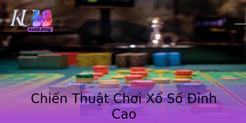 Chiến Thuật Chơi Xổ Số Đỉnh Cao Chiến Thuật Chơi Xổ Số Đỉnh Cao
