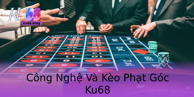 Công Nghệ Và Kèo Phạt Góc Ku68 Công Nghệ Và Kèo Phạt Góc Ku68