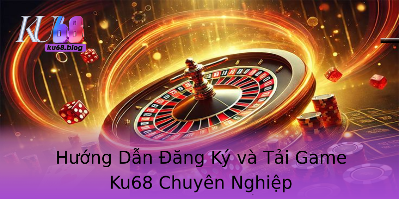 Hướng Dẫn Đăng Ký và Tải Game Ku68 Chuyên Nghiệp Hướng Dẫn Đăng Ký và Tải Game Ku68 Chuyên Nghiệp
