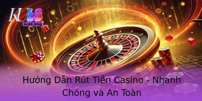 Hướng Dẫn Rút Tiền Casino - Nhanh Chóng và An Toàn Hướng Dẫn Rút Tiền Casino - Nhanh Chóng và An Toàn