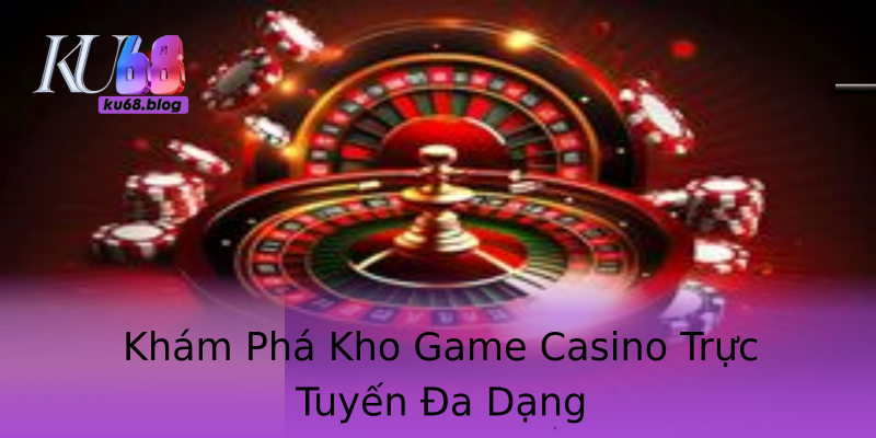 Khám Phá Kho Game Casino Trực Tuyến Đa Dạng Khám Phá Kho Game Casino Trực Tuyến Đa Dạng