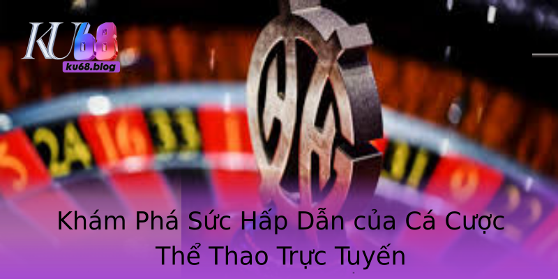 Khám Phá Sức Hấp Dẫn của Cá Cược Thể Thao Trực Tuyến Khám Phá Sức Hấp Dẫn của Cá Cược Thể Thao Trực Tuyến