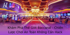 Kham Pha The Gioi Baccarat Chien Luoc Choi An Toan Khong Can Hack Bai Baccarat