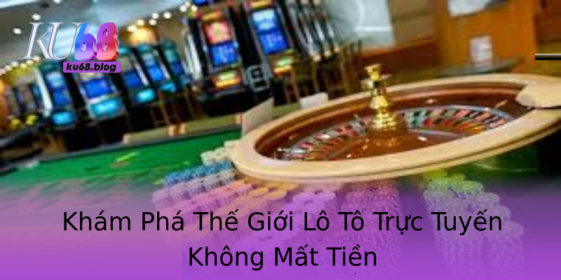 Khám Phá Thế Giới Lô Tô Trực Tuyến Không Mất Tiền Khám Phá Thế Giới Lô Tô Trực Tuyến Không Mất Tiền