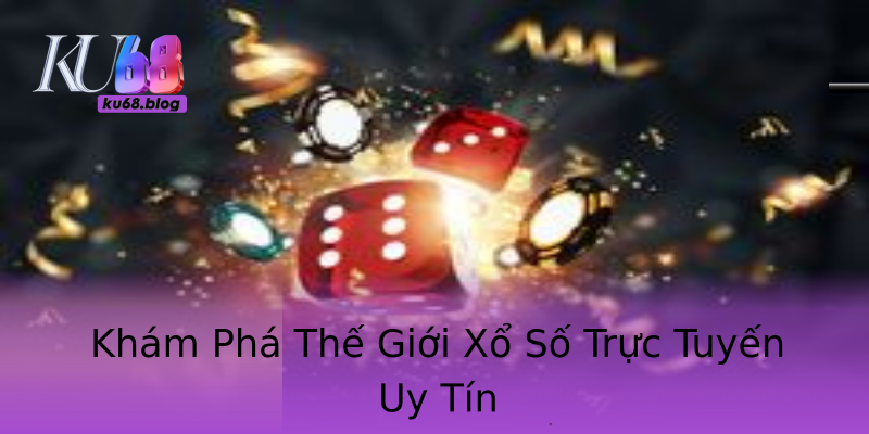 Khám Phá Thế Giới Xổ Số Trực Tuyến Uy Tín Khám Phá Thế Giới Xổ Số Trực Tuyến Uy Tín