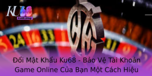 Oi Mat Khau Ku68 Bao Ve Tai Khoan Game Online Cua Ban Mot Cach Hieu Qua